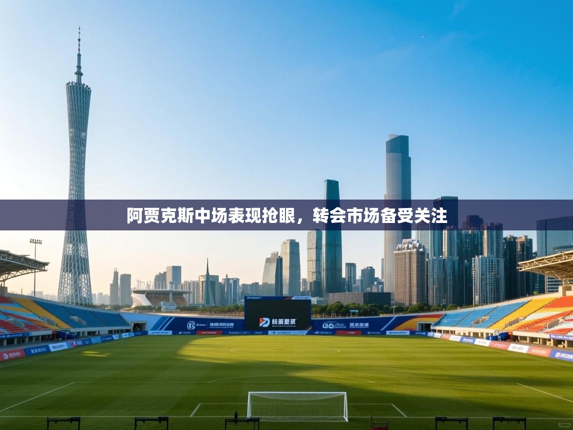 阿贾克斯中场表现抢眼，转会市场备受关注