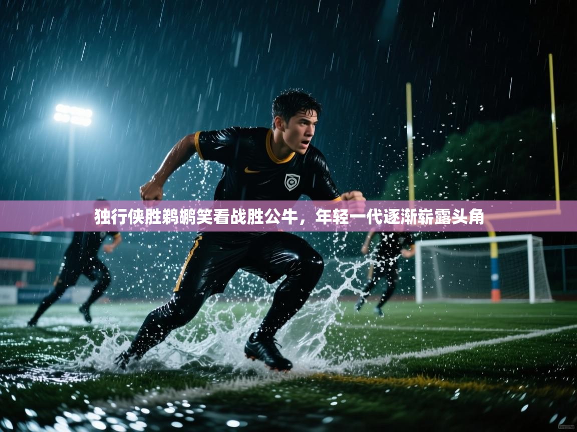 独行侠胜鹈鹕笑看战胜公牛，年轻一代逐渐崭露头角