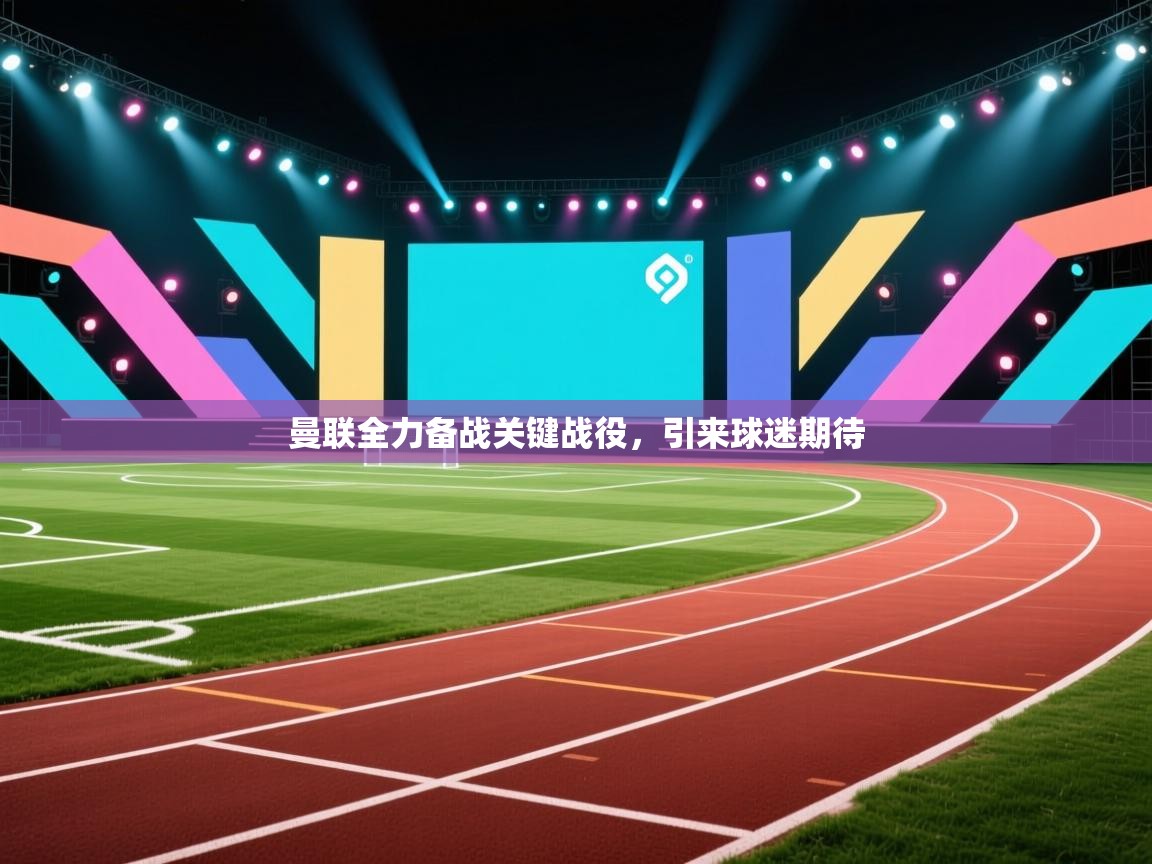 曼联全力备战关键战役,引来球迷期待 第2张