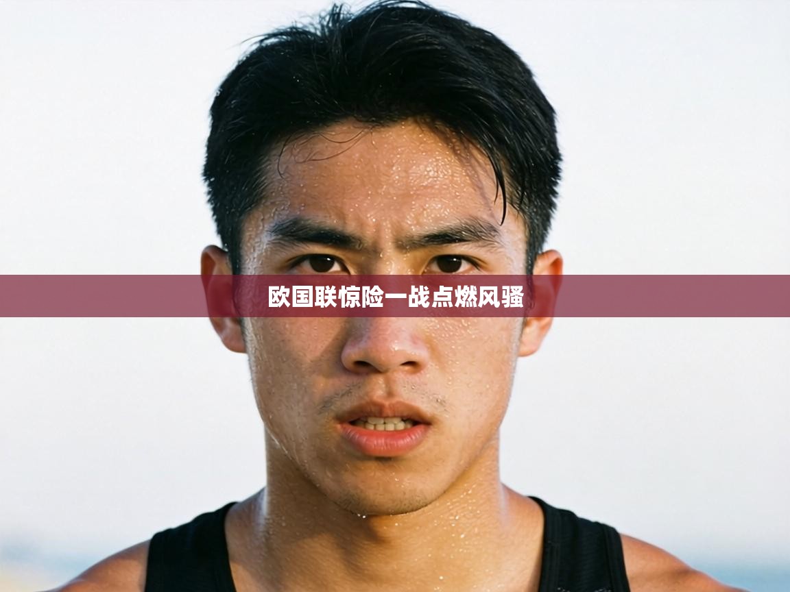 欧国联惊险一战点燃风骚