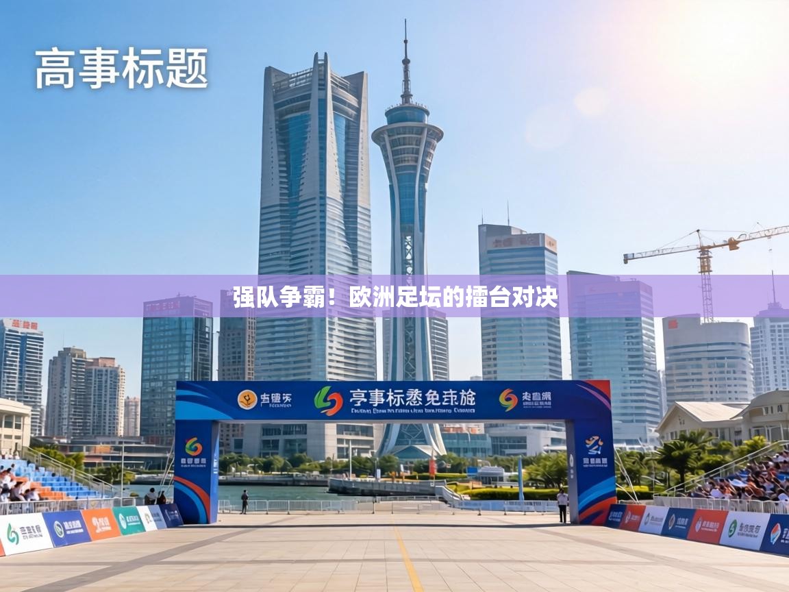 强队争霸！欧洲足坛的擂台对决